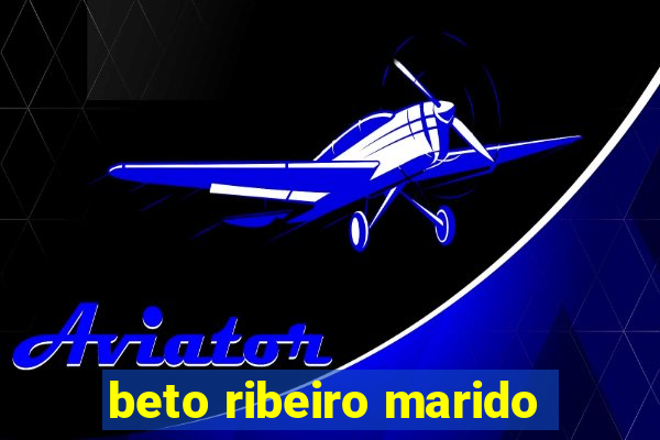 beto ribeiro marido